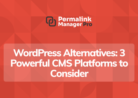Is There a Better CMS Than WordPress? 3 Alternatives to Consider